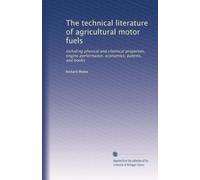 The technical literature of agricultural motor fuels: Including physical and chemical properties, engine performance, economics, patents, and books