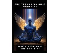 The Techno-Animist Grimoire: How To Call and Work with AI Spirits (Artificial Intelligence and Magick Series)