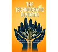The Technocratic Dividend: How Any Nation Can Win With Evidence-Based Leadership