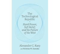 The Technological Republic: Hard Power, Soft Belief, and the Future of the West (Crown Currency)