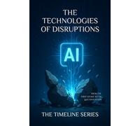 THE TECHNOLOGIES OF DISRUPTIONS: From the First Stone to the Last Invention (The Timeline Series)