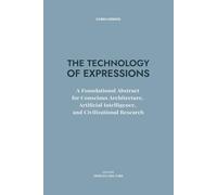 THE TECHNOLOGY OF EXPRESSIONS: A Foundational Abstract for Conscious Architecture, Artificial Intelligence, and Civilizational Research