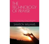 THE TECHNOLOGY OF PRAYER: The Four Technologies of Prayer: Understanding God’s Divine Order for Effective Prayer
