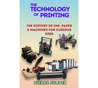 The Technology of printing: The History of Ink, Paper & Machines For curious Kids