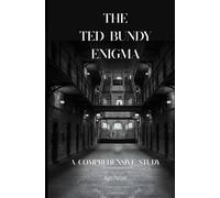 The Ted Bundy Enigma: A Comprehensive Study (True Crime)