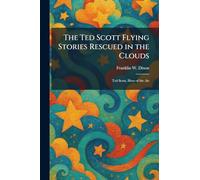 The Ted Scott Flying Stories Rescued in the Clouds: Ted Scott, Hero of the Air
