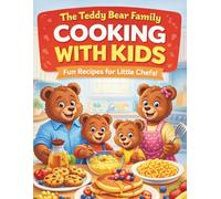 The Teddy Bear Family Cooking With Kids: Fun Recipes for Little Chefs, Easy and Safe Cooking for Ages 4-8, A First Illustrated Cookbook to Learn ... Confidence, and Enjoy Family Time Together
