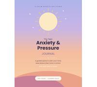 The Teen Anxiety & Pressure Journal: A Guided Space to Calm Your Mind, Ease Stress, and Feel More in Control