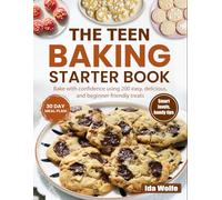 The Teen Baking Starter Book: Bake with confidence using 200 easy, delicious, and beginner-friendly treats