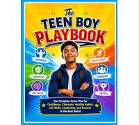 The Teen Boy Playbook: Your Complete Game Plan for Confidence, Character, Healthy Habits, Life Skills, Leadership, and Success in the Real World