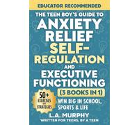 The Teen Boy’s Guide to Anxiety Relief, Self-Regulation, and Executive Functioning (3 Books in 1): Exercises & Strategies To Help You Win Big In School, Sports & Life (Self Help for Teen Boys)