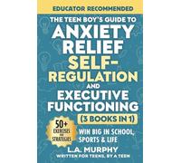 The Teen Boy’s Guide to Anxiety Relief, Self-Regulation, and Executive Functioning (3 Books in 1): Exercises & Strategies To Help You Win Big In School, Sports & Life (Self Help for Teen Boys)