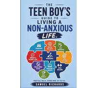 The Teen Boy's Guide to Living a Non-Anxious Life: Practical skills. Strong mind. Better you