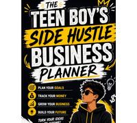 The Teen Boy's Side Hustle Business Planner: An Entrepreneur Mindset and Budgeting Workbook for Teenagers to Track Income, Expenses, and Profits while Building Wealth