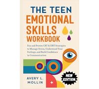 THE TEEN EMOTIONAL SKILLS WORKBOOK: Fun and Proven CBT & DBT Strategies to Manage Stress, Understand Your Feelings, and Build Confidence in Communication