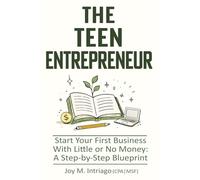 The Teen Entrepreneur: Start Your First Business With Little or No Money - A Step-by-Step Blueprint