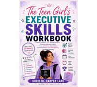 The Teen Girl’s Executive Skills Workbook: Practical Activities to Build Focus, Confidence, Organization, Emotional Control, Time Management, and School Success