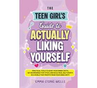 The Teen Girl’s Guide to Actually Liking Yourself: Practical Tools to Quiet Your Inner Critic, Set Boundaries That Stick, and Build Real Self-Worth in a World That Profits From Your Insecurity