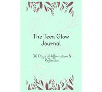 The Teen Glow Journal: 30 Days of Affirmations & Reflection: Empowering Affirmations and Daily Reflection Pages for Teens