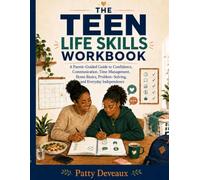 The Teen Life Skills Workbook: A Parent-Guided Guide to Confidence, Communication, Time Management, Home Basics, Problem-Solving, and Everyday Independence