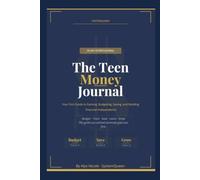 The Teen Money Journal: Your First Guide to Earning Budgeting Saving and Building Financial Independence