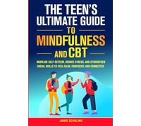 The Teen’s Ultimate Guide to Mindfulness and CBT: Increase Self-Esteem, Reduce Stress, and Strengthen Social Skills to Feel Calm, Confident, and Connected
