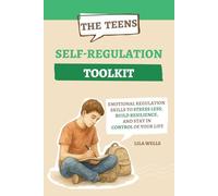 The Teen Self-Regulation Toolkit: Emotional Regulation Skills to Stress Less, Build Resilience, and Stay in Control of Your Life