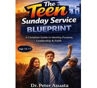 The Teen Sunday Service Blueprint: A Complete Guide to Identity, Purpose, Leadership & Faith Ages 14-17