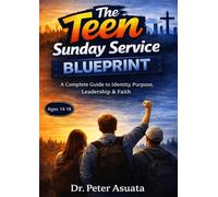 The Teen Sunday Service Blueprint: A Complete Guide to Identity, Purpose, Leadership & Faith Ages 14-18