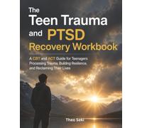The Teen Trauma and PTSD Recovery Workbook: A CBT and ACT Guide for Teenagers Processing Trauma, Building Resilience, and Reclaiming Their Lives
