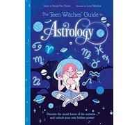 The Teen Witches' Guide to Astrology: Discover the Secret Forces of the Universe... and Unlock Your Own Hidden Power!: 1 (Teen Witches' Guides)