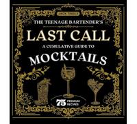 The Teenage Bartender's Last Call: A Cumulative Guide to Mocktails