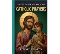 The Teenage Boy Book of Catholic Prayers: Healing, Strength, and Purpose in the Spirit - A Spiritual Companion for Every Catholic Teen (Catholic Prayers of Living Fire)