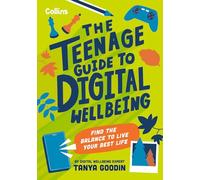 The Teenage Guide to Digital Wellbeing: Learn healthy tech habits, overcome online distractions, and stay safe on the internet with this essential guide for teens