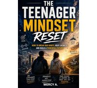 The Teenager Mindset Reset: How To Break Bad Habits, Beat Laziness And Build A Powerful Future