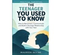 The Teenager You Used to Know: How to Reconnect, Communicate, and Build a Stronger Relationship with Your Teenager (Practical Parenting, One Problem at a Time)