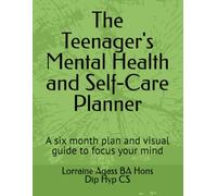 The Teenager's Mental Health and Self-Care Planner: A six month plan and visual guide to focus your mind (Teenage Anxiety Counselling Planners and Workbooks)