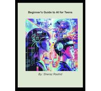 The Teen's Guide to AI: Journey into the World of Artificial Intelligence