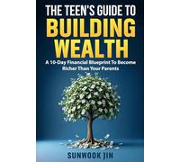 The Teen's Guide To Building Wealth: A 10 Day Financial Blueprint To Become Richer Than Your Parents