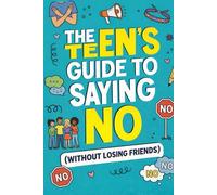 THE Teen's Guide To Saying No Without Losing Friends: A No-Drama Playbook for Handling Peer Pressure, Setting Boundaries, and Keeping the Friends Who Matter