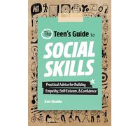 The Teen's Guide to Social Skills: Practical Advice for Building Empathy, Self-Esteem, and Confidence