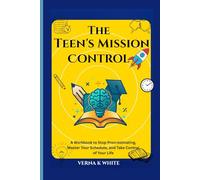 The Teen's Mission Control: A Workbook to Stop Procrastinating, Master Your Schedule, and Take Control of Your Life
