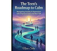 The Teen's Roadmap to Calm: Navigating Anxiety & Depression with Practical Tools and Real Talk