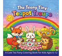 The Teeny Tiny Teapot Troupe: Fox, Bunny, and Hedgehog Stir Up Silly Sips and Whacky Whimsey 8.5 x 8.5, 40 pages