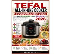 THE TEFAL ALL-IN-ONE COOKER COOKBOOK & USER GUIDE FOR BEGINNERS AND SENIORS 2026: A Practical Step-by-Step Guide to Master Pressure Cooking, Slow ... (The Smart Living User Guide Series)
