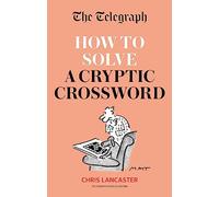 The Telegraph: How To Solve a Cryptic Crossword : Mastering cryptic crosswords made easy (The Telegraph Puzzle Books)