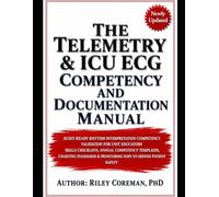 THE TELEMETRY & ICU ECG COMPETENCY AND DOCUMENTATION MANUAL: AUDIT-READY RHYTHM INTERPRETATION COMPETENCY VALIDATION FOR UNIT EDUCATORS SKILLS ... & MONITORING SOPS TO DEFEND PATIENT SAFETY