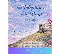 THE TELEPHONE OF THE WIND - 風の電話: The Telephone of the Wind: Inspired by True Events of Grief, Love and Hope