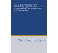 The Tell el Amarna period.: The relations of Egypt and western Asia in the fifteenth century B.C. according to the Tell el Amarna tablets