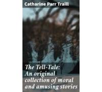 The Tell-tale: An Original Collection Of Moral And Amusing Stories (eb